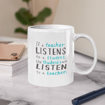 If a teacher LISTENS to a Student, the students will LISTEN to a teacher  Ceramic Mug