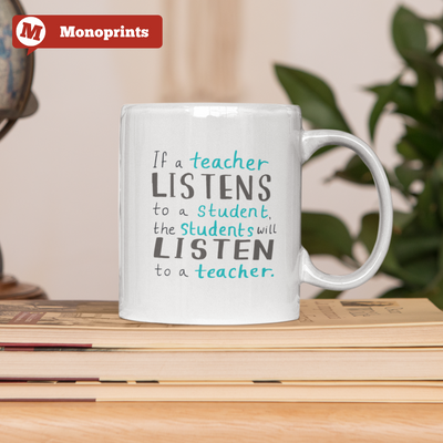 If a teacher LISTENS to a Student, the students will LISTEN to a teacher  Ceramic Mug