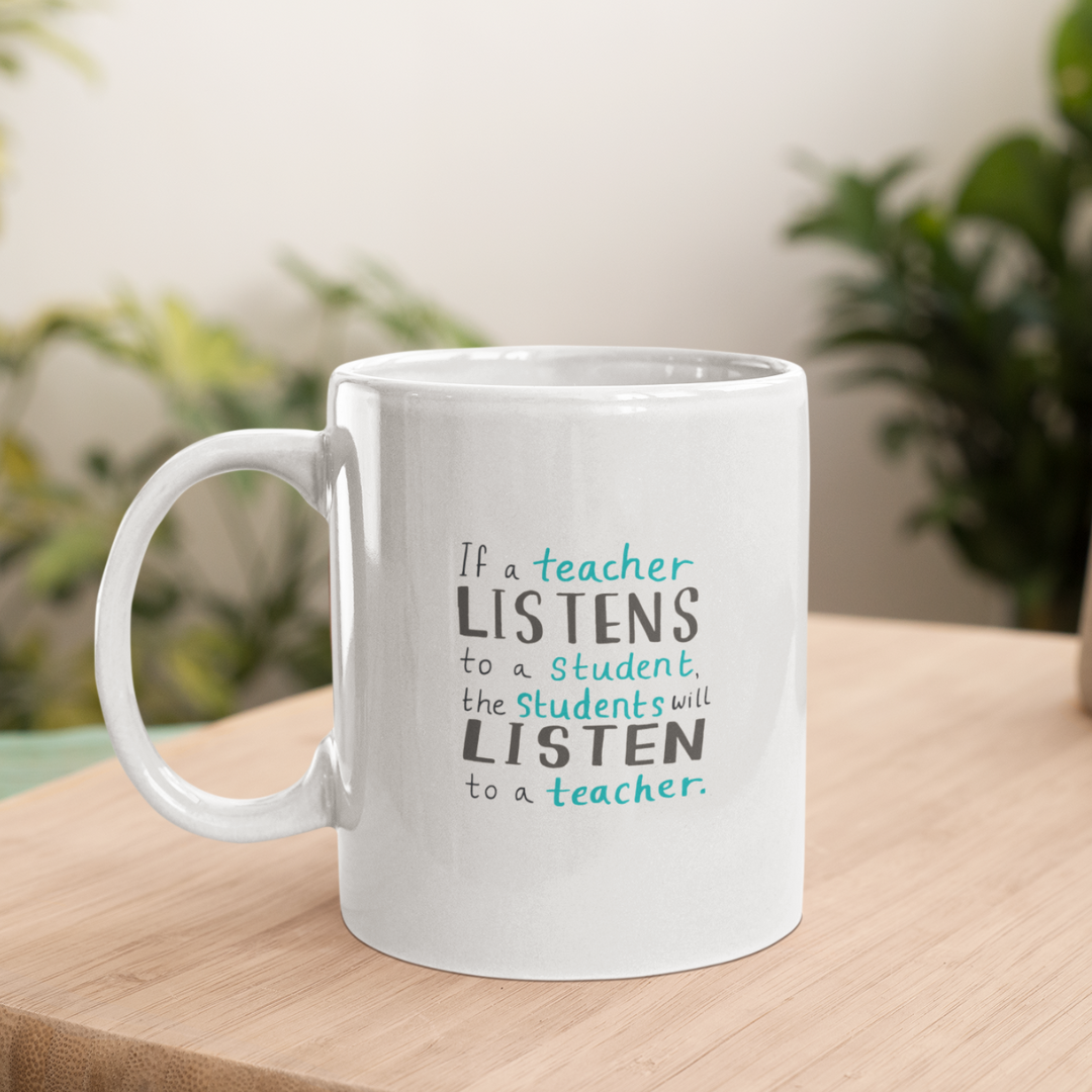 If a teacher LISTENS to a Student, the students will LISTEN to a teacher  Ceramic Mug